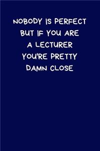 Nobody Is Perfect But If You Are A Lecturer You're Pretty Damn Close