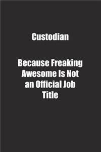 Custodian Because Freaking Awesome Is Not an Official Job Title.