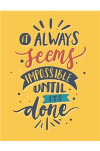 Always Seems Impossible Until Its Done