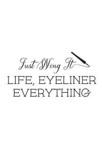 Just Wing It, Life, Eyeliner, Everything: Makeup Lovers Quote - 150 Lined Journal Pages Planner Notebook