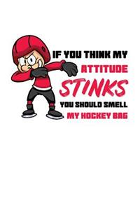 If You Think My Attitude Stinks You Should Smell My Hockey Bag
