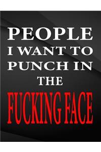 People i want to punch in the fucking face.