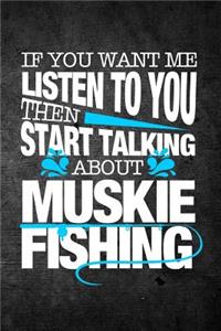 If You Want Me To Listen To You Then Start Talking About Muskie Fishing
