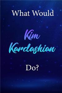 What Would Kim Kardashian Do?