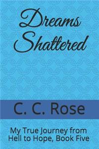 Dreams Shattered: My True Journey from Hell to Hope, Book Five