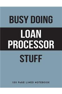 Busy Doing Loan Processor Stuff