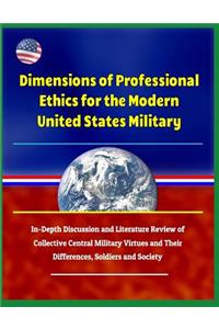 Dimensions of Professional Ethics for the Modern United States Military - In-Depth Discussion and Literature Review of Collective Central Military Virtues and Their Differences, Soldiers and Society