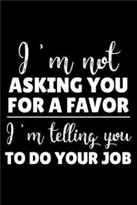 I'm Not Asking You for a Favor I'm Telling You to Do Your Job
