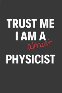 Trust Me I Am Almost A Physicist