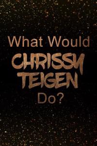 What Would Chrissy Teigen Do?
