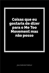 Coisas Que Eu Gostaria de Dizer Para O Me Too Movement Mas NÃ£o Posso: Um DiÃ¡rio Em Branco Para Expressar Seus Sentimentos