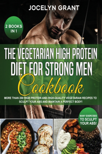 The Vegetarian High Protein Diet for Strong Men Cookbook