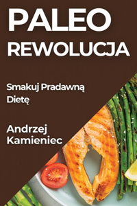 Paleo Rewolucja: Smakuj Pradawn&#261; Diet&#281;