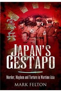 Japan's Gestapo: Murder, Mayhem and Torture in Wartime Asia