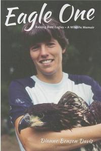 Eagle One: Raising Bald Eagles -- Wildlife Memoir