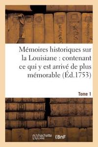 Mémoires Historiques Sur La Louisiane Contenant CE Qui Y Est Arrivé de Plus Mémorable Tome 1