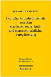 Deutscher Grundrechtsschutz Zwischen Staatlicher Souveranitat Und Menschenrechtlicher Europaisierung