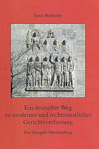 Ein Deutscher Weg Zu Moderner Und Rechtsstaatlicher Gerichtsverfassung. Das Beispiel Wurttemberg