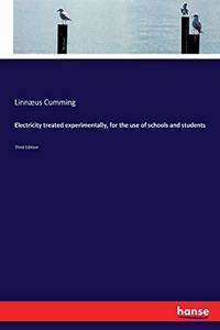 Electricity treated experimentally, for the use of schools and students