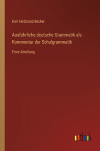 Ausführliche deutsche Grammatik als Kommentar der Schulgrammatik