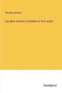 Les gens nerveux; Comedie en trois actes