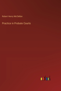 Practice in Probate Courts