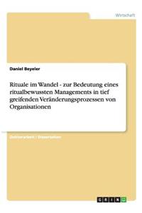 Rituale im Wandel - zur Bedeutung eines ritualbewussten Managements in tief greifenden Veränderungsprozessen von Organisationen