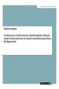 Gefeiertes Geheimnis. Spiritualität, Ritual und Gottesdienst in einer nachtheistischen Religiosität