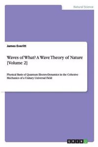 Waves of What? a Wave Theory of Nature [Volume 2]