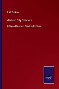 Madison City Directory: A City and Business Directory for 1866