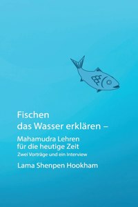 Fischen das Wasser erklären - Mahamudra Lehren für die heutige Zeit