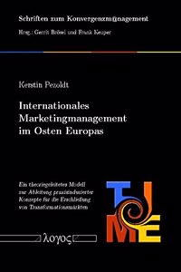 Internationales Marketingmanagement Im Osten Europas. Ein Theoriegeleitetes Modell Zur Ableitung Praxisinduzierter Konzepte Fur Die Erschliessung Von Transformationsmarkten