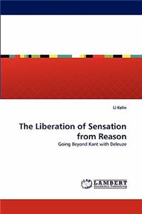 Liberation of Sensation from Reason
