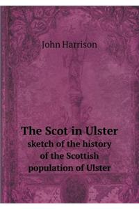 The Scot in Ulster Sketch of the History of the Scottish Population of Ulster