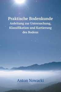 Praktische Bodenkunde Anleitung zur Untersuchung, Klassifikation und Kartierung des Bodens