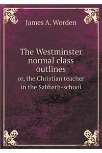 The Westminster Normal Class Outlines Or, the Christian Teacher in the Sabbath-School