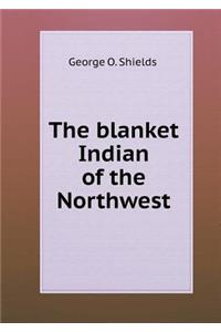 The Blanket Indian of the Northwest
