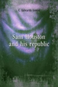 SAM HOUSTON AND HIS REPUBLIC