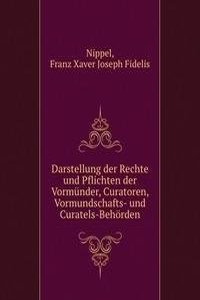 Darstellung der Rechte und Pflichten der Vormunder, Curatoren, Vormundschafts- und Curatels-Behorden