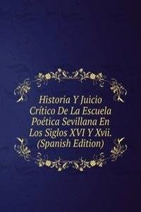 Historia Y Juicio Critico De La Escuela Poetica Sevillana En Los Siglos XVI Y Xvii. (Spanish Edition)