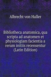 Bibliotheca anatomica, qua scripta ad anatomen et physiologiam facientia a rerum initiis recensentur (Latin Edition)
