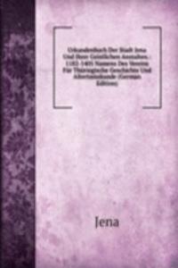 Urkundenbuch Der Stadt Jena Und Ihrer Geistlichen Anstalten.: 1182-1405 Namens Des Vereins Fur Thuringische Geschichte Und Altertumskunde (German Edition)