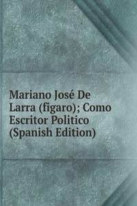 Mariano Jose De Larra (figaro); Como Escritor Politico (Spanish Edition)