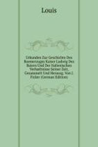Urkunden Zur Geschichte Des Roemerzuges Kaiser Ludwig Des Baiern Und Der Italienischen Verhaeltnisse Seiner Zeit, Gesammelt Und Herausg. Von J. Ficker (German Edition)