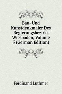 Bau- Und Kunstdenkmaler Des Regierungsbezirks Wiesbaden, Volume 5 (German Edition)