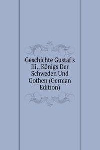 Geschichte Gustaf's Iii., Konigs Der Schweden Und Gothen (German Edition)