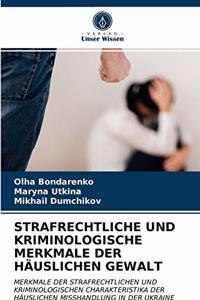 Strafrechtliche Und Kriminologische Merkmale Der Häuslichen Gewalt