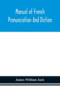 Manual of French pronunciation and diction, based on the notation of the Association phonétique internationale