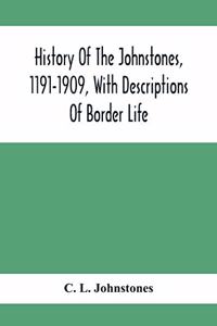 History Of The Johnstones, 1191-1909, With Descriptions Of Border Life