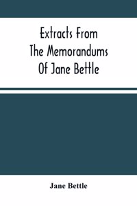 Extracts From The Memorandums Of Jane Bettle